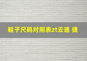 鞋子尺码对照表zt云速 捷